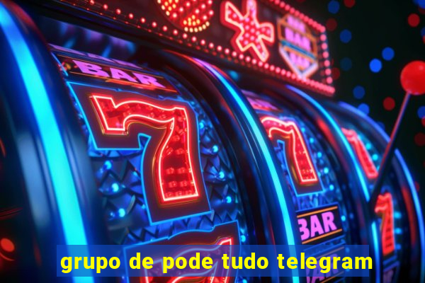 grupo de pode tudo telegram